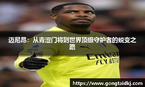 迈尼昂：从青涩门将到世界顶级守护者的蜕变之路