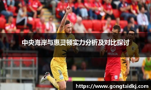 中央海岸与惠灵顿实力分析及对比探讨