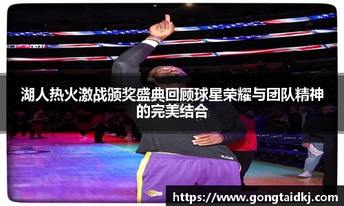 湖人热火激战颁奖盛典回顾球星荣耀与团队精神的完美结合