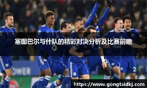 塞图巴尔与什队的精彩对决分析及比赛前瞻