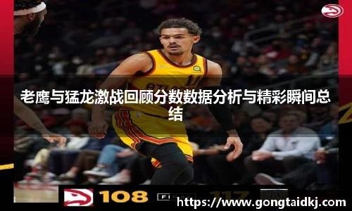 老鹰与猛龙激战回顾分数数据分析与精彩瞬间总结