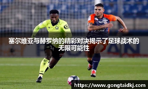 塞尔维亚与赫罗纳的精彩对决揭示了足球战术的无限可能性