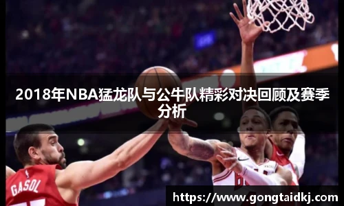 2018年NBA猛龙队与公牛队精彩对决回顾及赛季分析