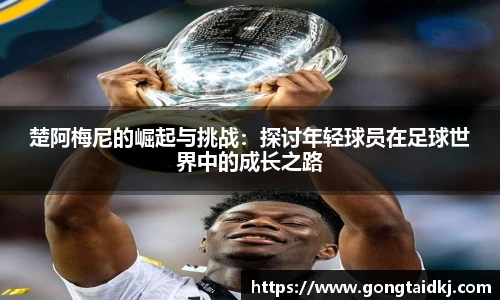 楚阿梅尼的崛起与挑战：探讨年轻球员在足球世界中的成长之路