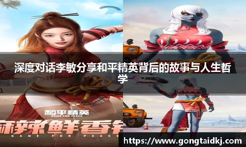 深度对话李敏分享和平精英背后的故事与人生哲学