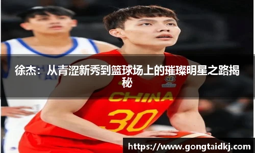 徐杰：从青涩新秀到篮球场上的璀璨明星之路揭秘